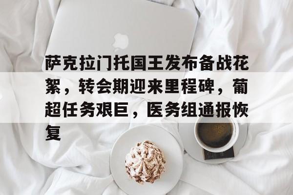 九游体育官网-关于萨克拉门托国王发布备战花絮，转会期迎来里程碑，葡超任务艰巨，医务组通报恢复的信息